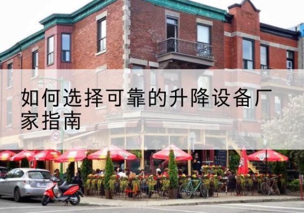 普洱电动升降机厂家-如何选择可靠的升降设备厂家指南
